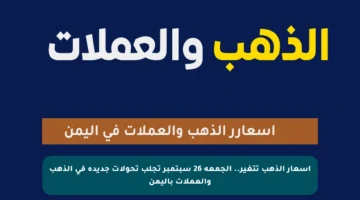 أسعار الذهب تتغير.. الجمعة 26 سبتمبر تجلب تحولات جديدة في الذهب والعملات باليمن
